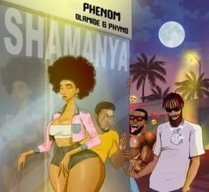 Phenom – Shamanya ft. Olamide & Phyno